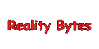 Reality Bytes, Don't it?